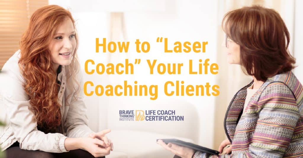 How to "laser coach" your life coaching clients