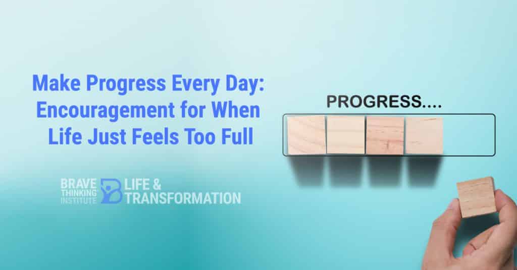Make progress everyday: Encouragement for when life just feels to full