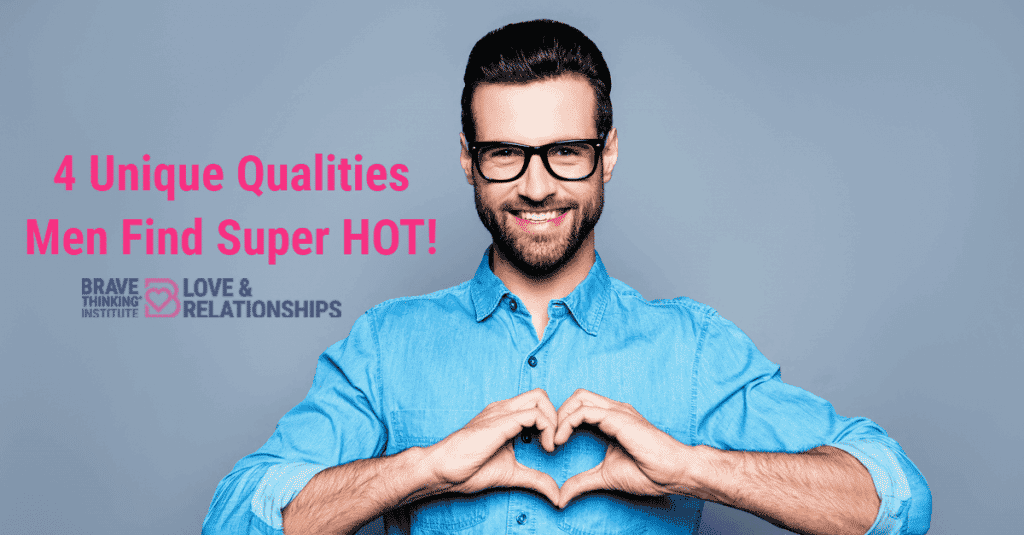4 unique qualities men find super hot - relationship advice by Mat Boggs