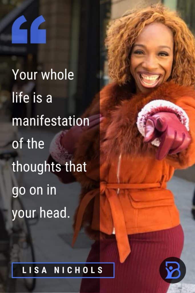Your whole life is a manifestation of the thoughts that go on in your head