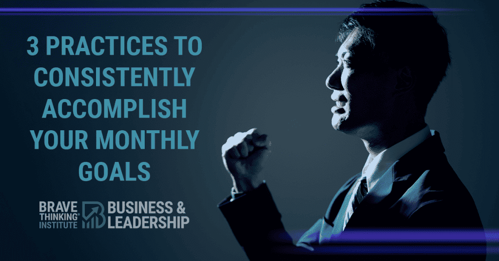 3 Practices To Consistently Accomplish Your Monthly Goals