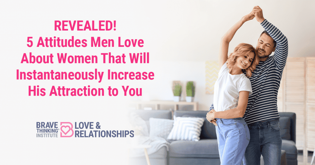 REVEALED! 5 Attitudes Men Love About Women That Will Instantaneously Increase His Attraction to You