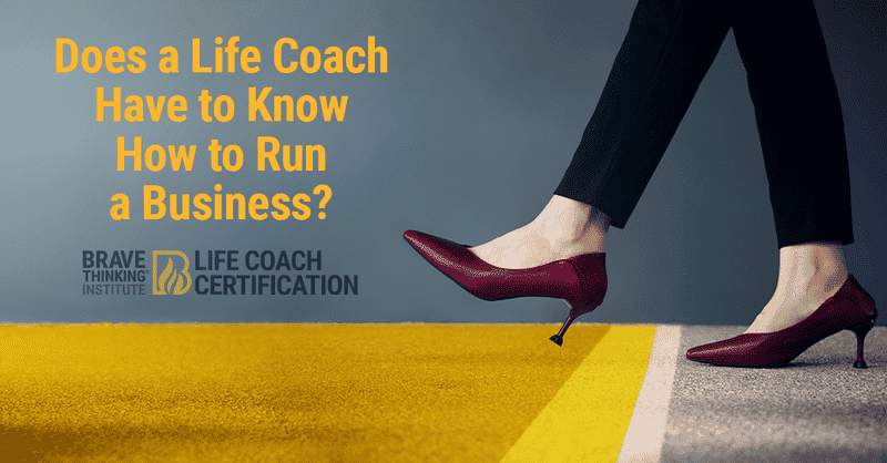 Does a Life Coach Have to Know How to Run a Business?