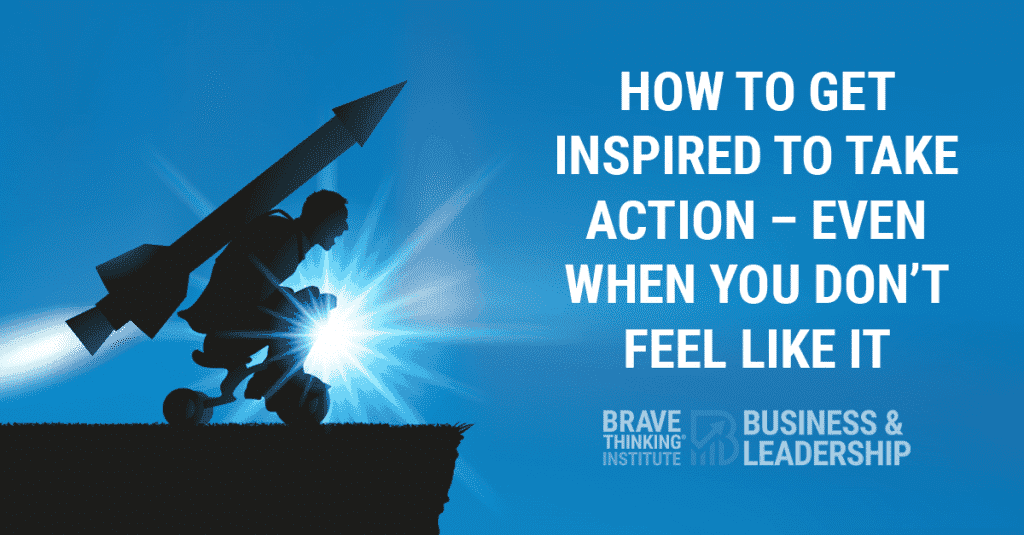How to get inspired to take action even when you don't feel like it