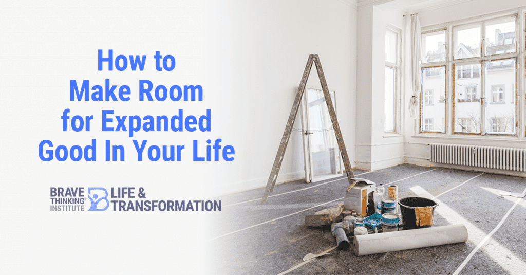 How to Make Room for Expanded Good in Your Life
