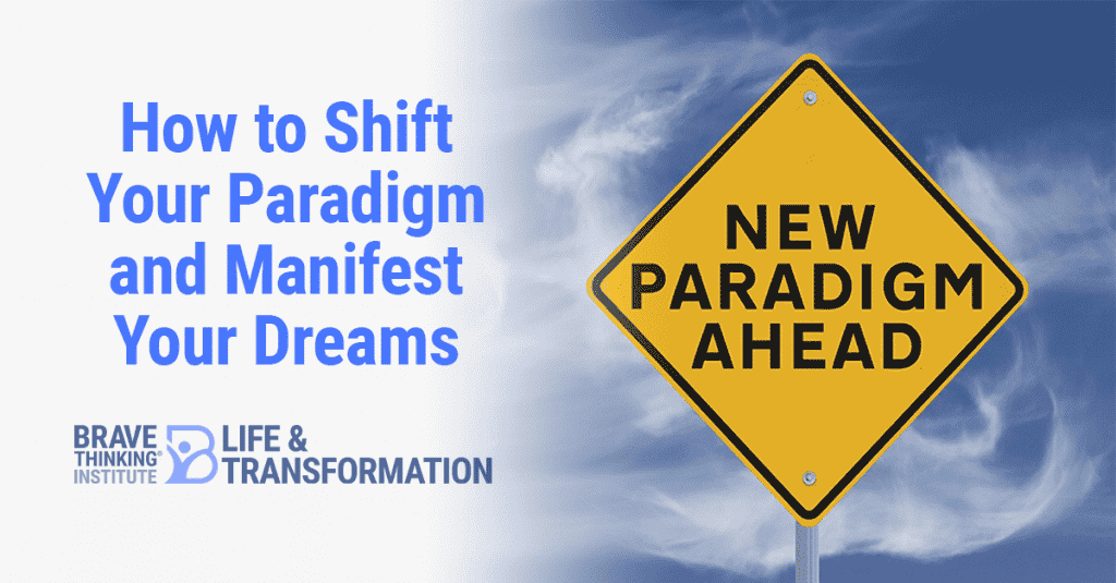 How to shift your paradigm and manifest your dreams