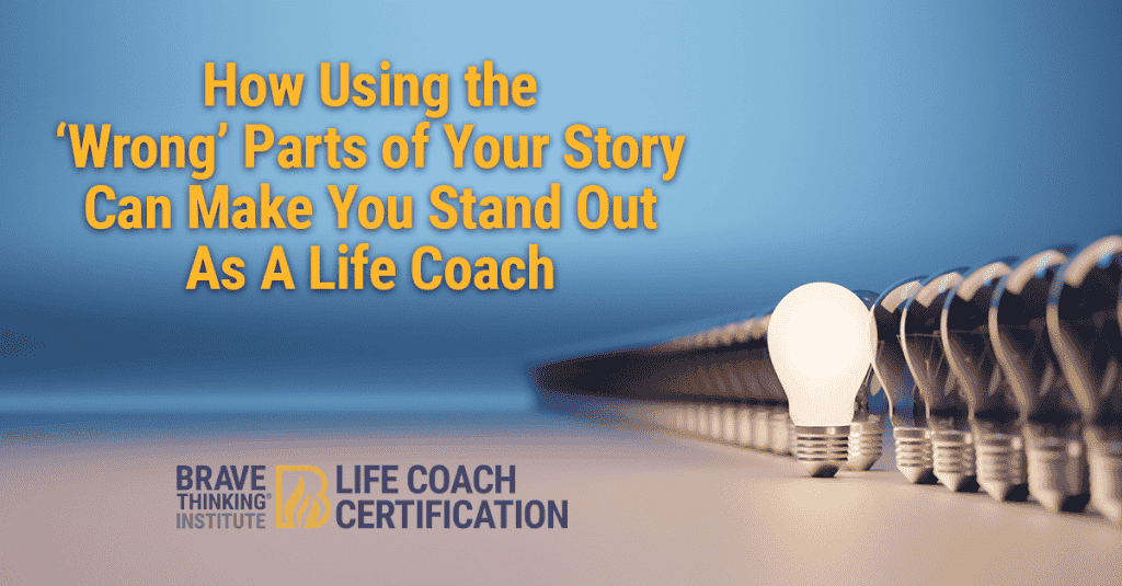 How Using the Wrong Parts of Your Story Can Make You Stand Out as a Life Coach
