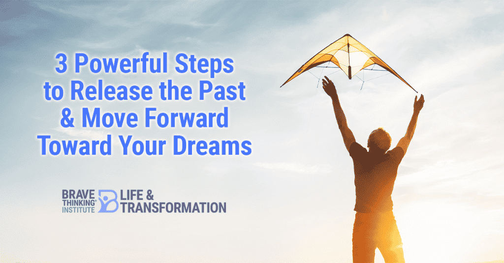 3 Powerful Steps to Release the Past & Move Forward Toward Your Dreams
