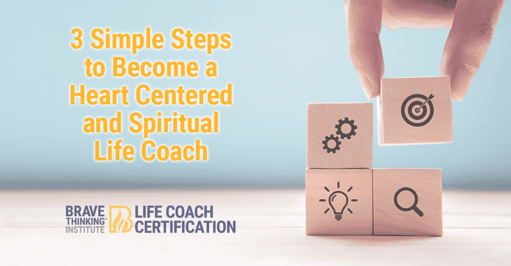 3 Simple Steps to Become a Heart Centered and Spiritual Life Coach