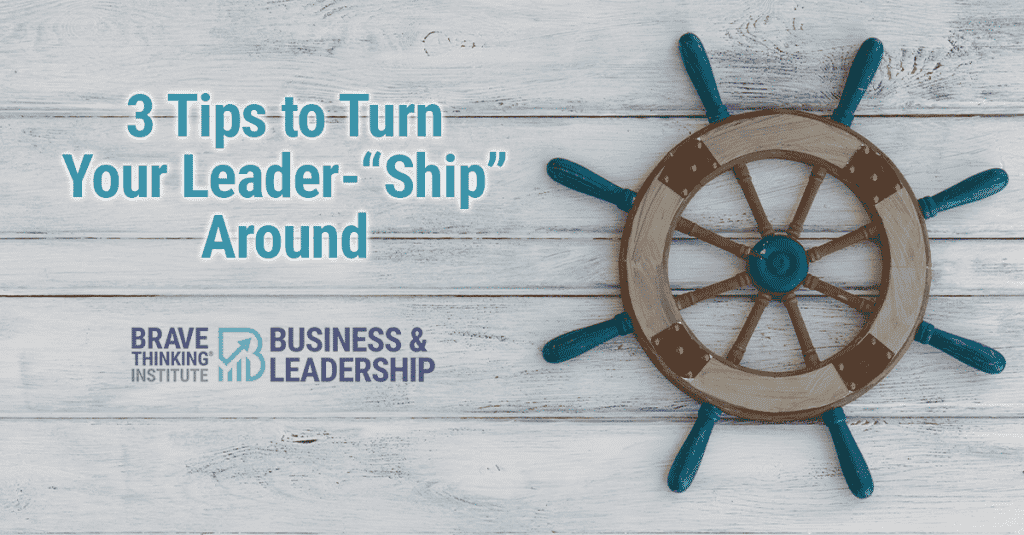 3 Tips to Turn Your Leader-"Ship" Around