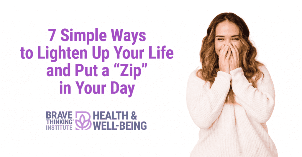 7 simple ways to lighten up your life and put a zip in your day