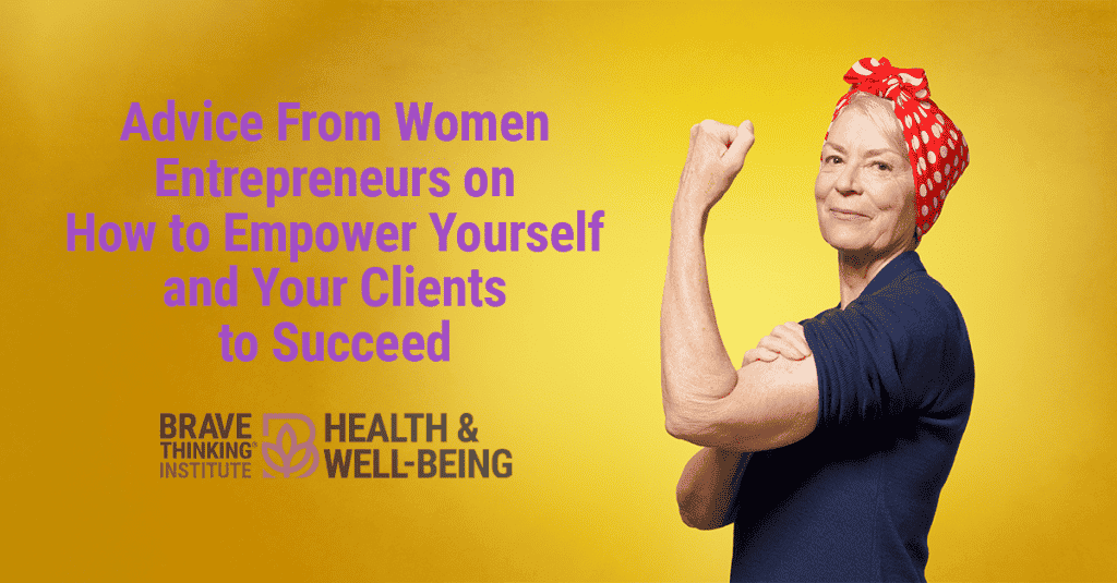 Advice From Women Entrepreneurs on How to Empower Yourself and Your Clients to Succeed