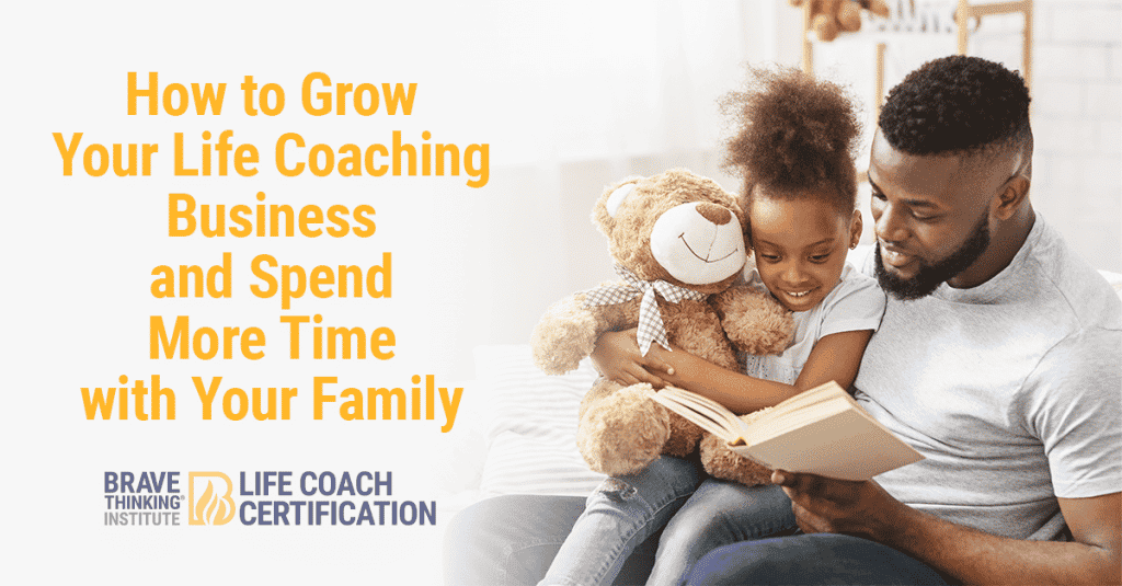 How to Grow Your Life Coaching Business and Spend More Time with Your Family
