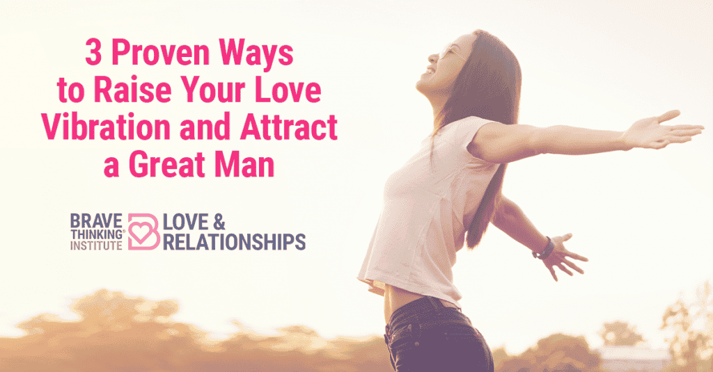 3 Proven Ways to Raise Your Love Vibration and Attract a Great Man