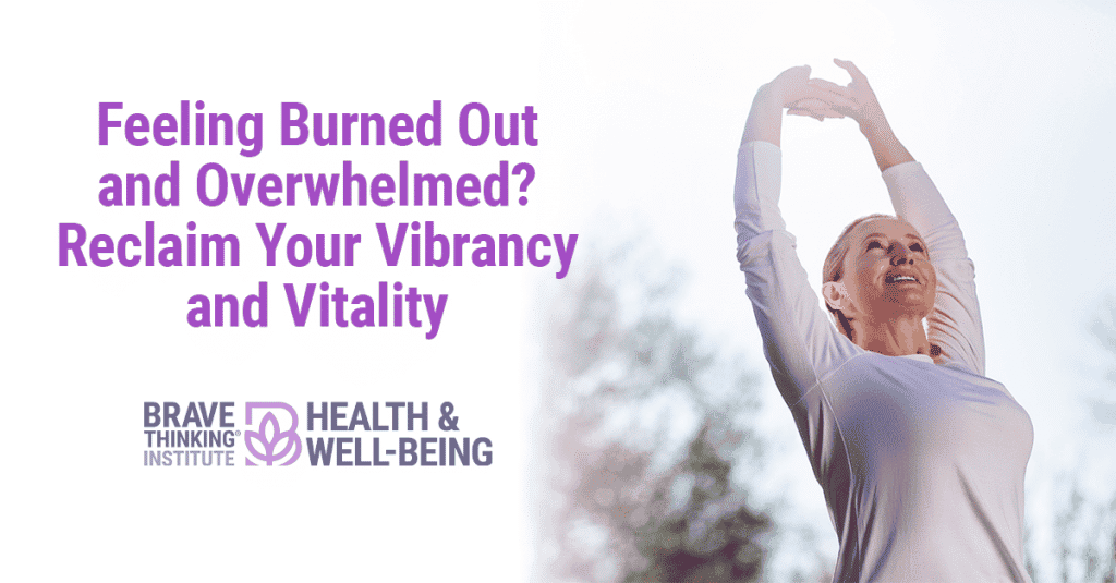 Feeling Burned Out and Overwhelmed? Reclaim Your Vibrancy and Vitality
