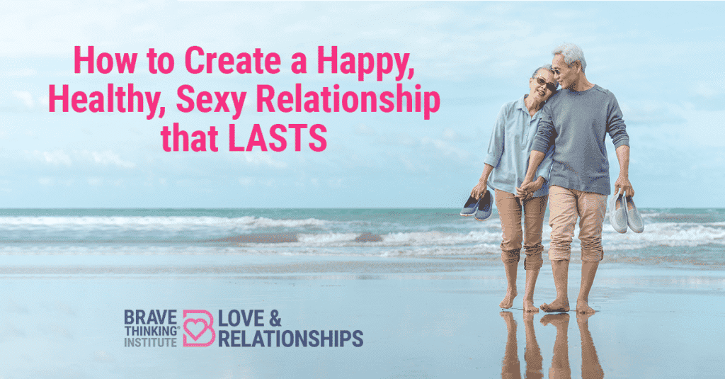 How to Create a Happy, Healthy, Sexy Relationship that LASTS
