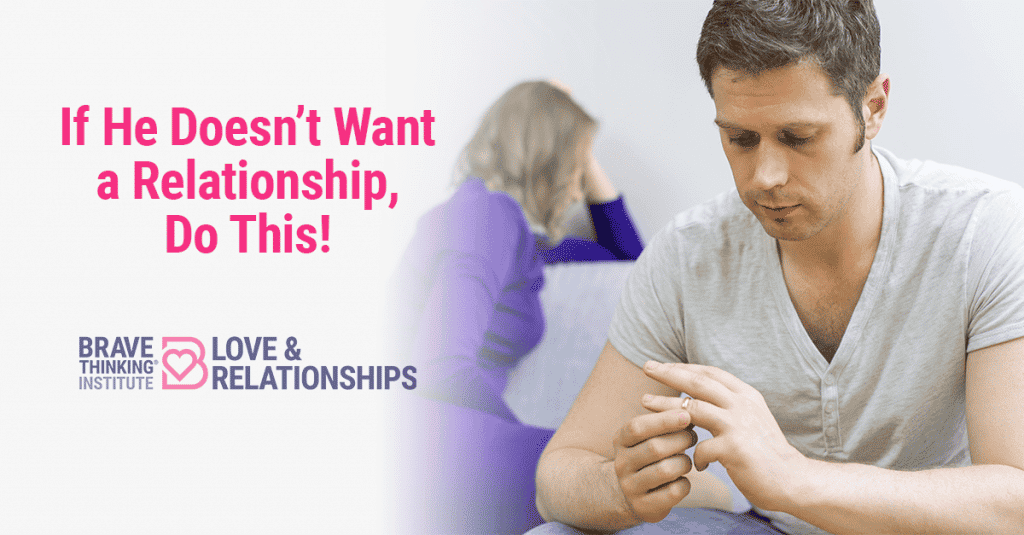 If He Doesn't Want a Relationship, Do This!