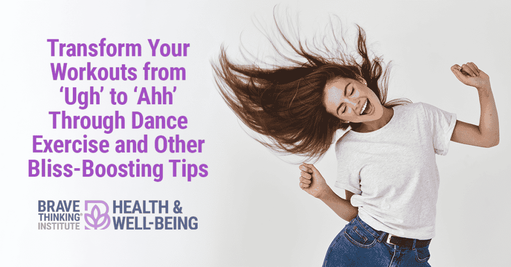 Transform Your Workouts from Ugh to Ahhh Through Dance Exercise and Other Bliss-Boosting Tips