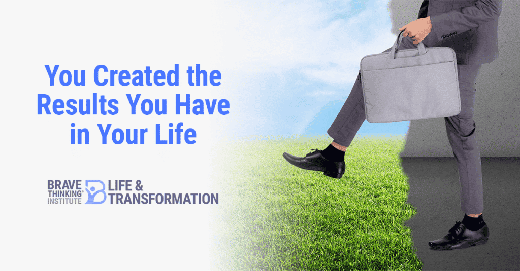 You Created the Results You Have in Your Life