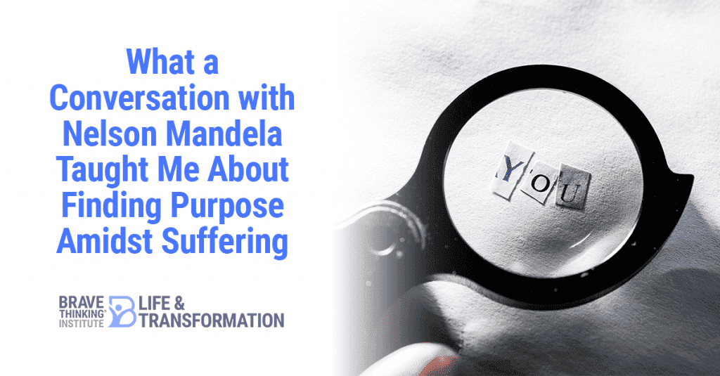 What a Conversation with Nelson Mandela Taught Me About Finding Purpose Amidst Suffering