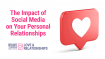 The Impact of Social Media on Your Personal Relationships
