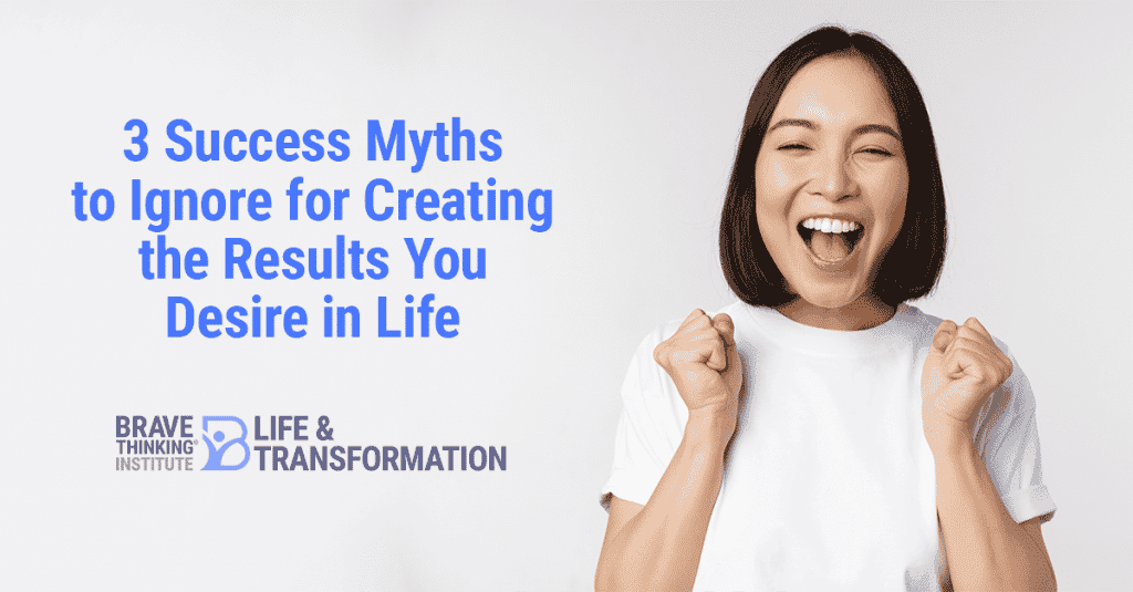3 success myths to ignore for creating the results you desire