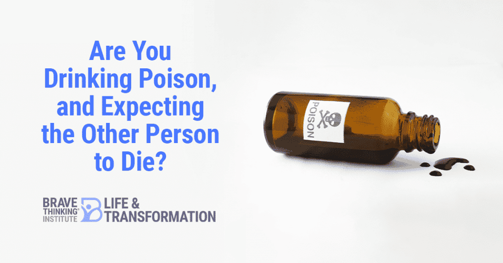 Are you drinking poison and expecting the other person to die