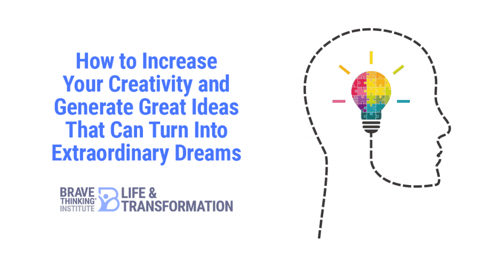 How to increase your creativity and generate great ideas that can turn into extraordinary dreams