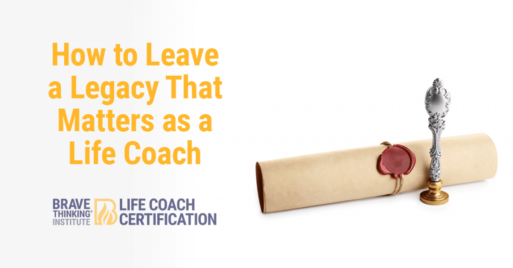 How to leave a legacy that matters as a life coach