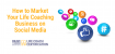 How to Market Your Life Coaching Business on Social Media
