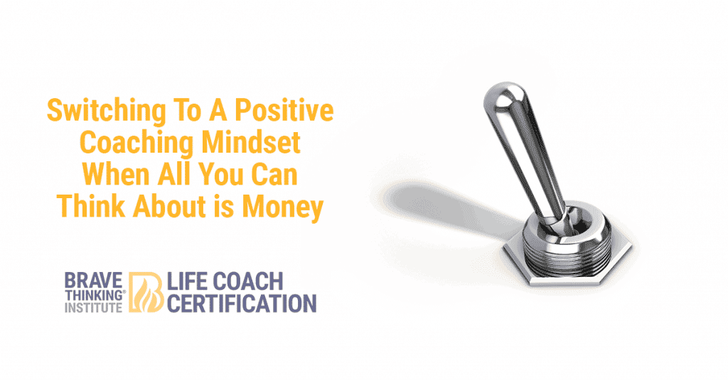 Switching to a Positive Coaching Mindset When All You Can Think About Is Money