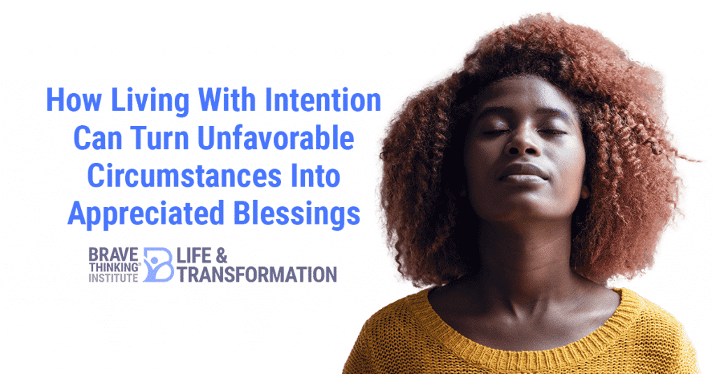 How living with intention can turn unfavorable circumstances into appreciated blessings