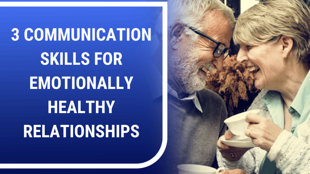 3 communication skills for emotional healthy relationships