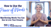 How to Use the Power of Words | Manifesting Words to Live Your Dreams