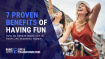 7 Benefits of Having Fun | The Transformative Power of Joy